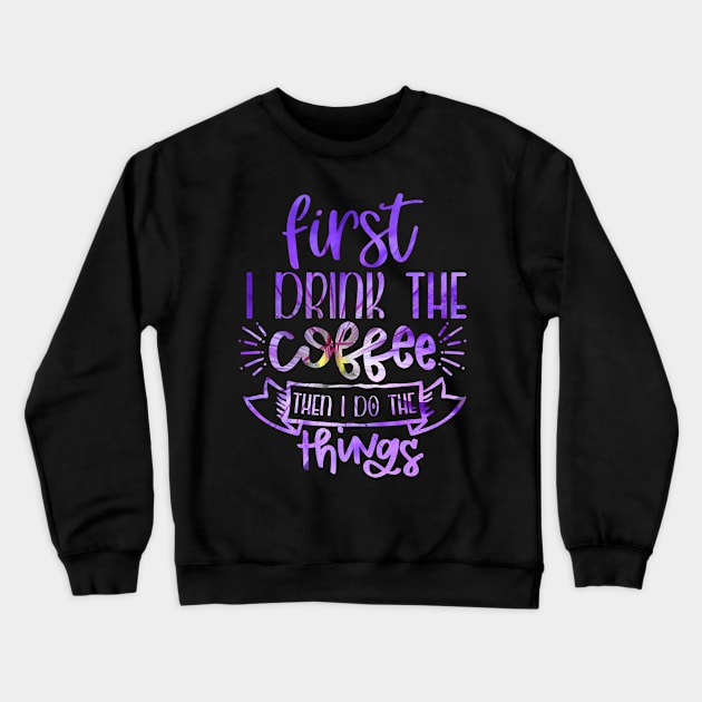 First drink the coffee then I do the things Crewneck Sweatshirt by teestore_24